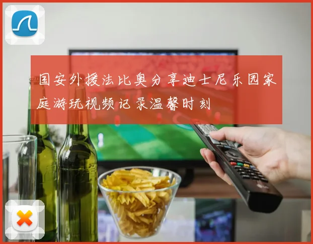 国安外援法比奥分享迪士尼乐园家庭游玩视频记录温馨时刻